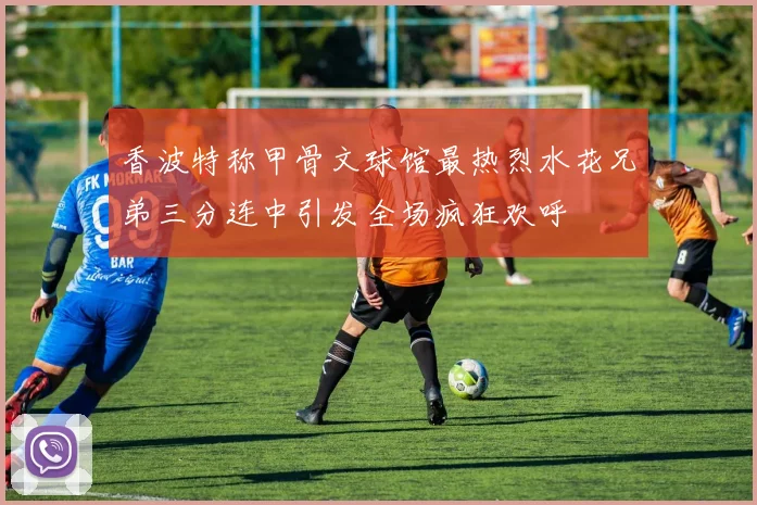 香波特称甲骨文球馆最热烈水花兄弟三分连中引发全场疯狂欢呼